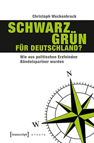 Schwarz-Grün für Deutschland?: Wie aus politischen Erzfeinden Bündnispartner wurden (X-Texte zu Kultur und Gesellschaft)